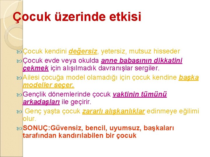 Çocuk üzerinde etkisi Çocuk kendini değersiz, yetersiz, mutsuz hisseder Çocuk evde veya okulda anne