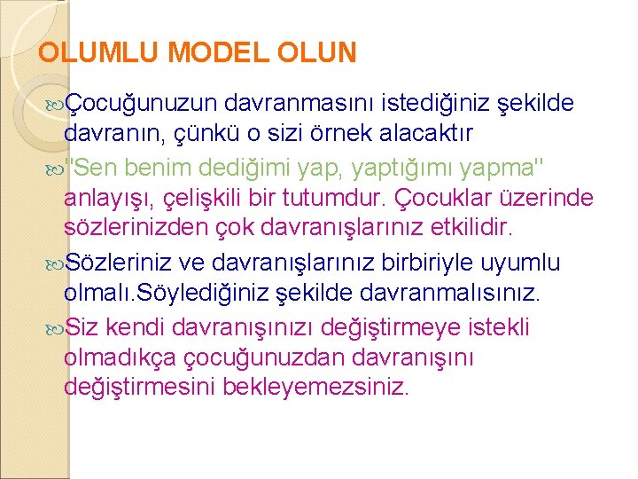 OLUMLU MODEL OLUN Çocuğunuzun davranmasını istediğiniz şekilde davranın, çünkü o sizi örnek alacaktır "Sen