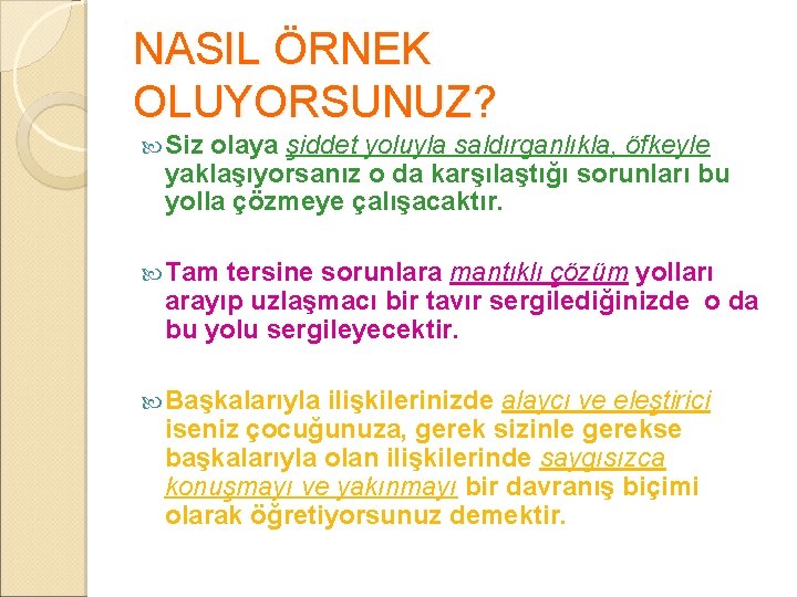 NASIL ÖRNEK OLUYORSUNUZ? Siz olaya şiddet yoluyla saldırganlıkla, öfkeyle yaklaşıyorsanız o da karşılaştığı sorunları