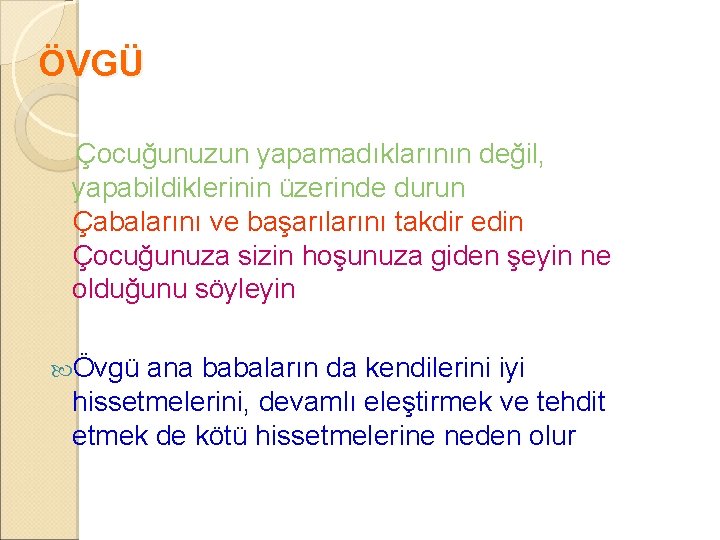 ÖVGÜ Çocuğunuzun yapamadıklarının değil, yapabildiklerinin üzerinde durun Çabalarını ve başarılarını takdir edin Çocuğunuza sizin