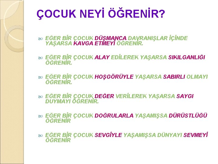 ÇOCUK NEYİ ÖĞRENİR? EĞER BİR ÇOCUK DÜŞMANCA DAVRANIŞLAR İÇİNDE YAŞARSA KAVGA ETMEYİ ÖĞRENİR. EĞER