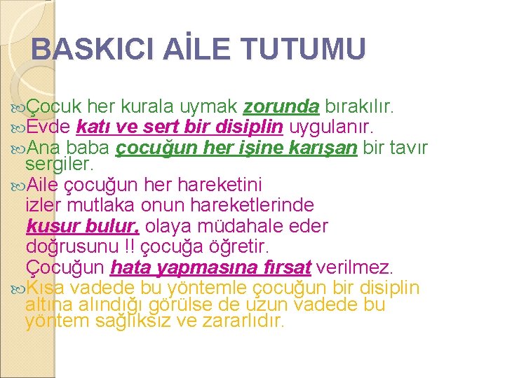 BASKICI AİLE TUTUMU Çocuk her kurala uymak zorunda bırakılır. Evde katı ve sert bir