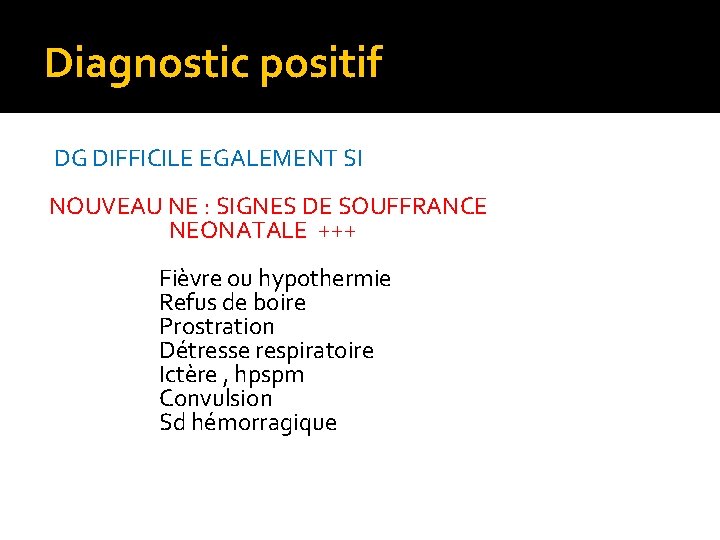 Diagnostic positif DG DIFFICILE EGALEMENT SI NOUVEAU NE : SIGNES DE SOUFFRANCE NEONATALE +++