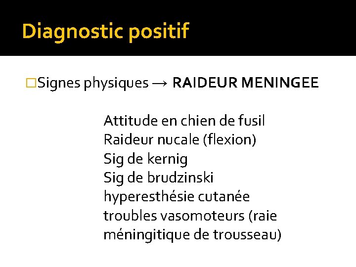 Diagnostic positif �Signes physiques → RAIDEUR MENINGEE Attitude en chien de fusil Raideur nucale