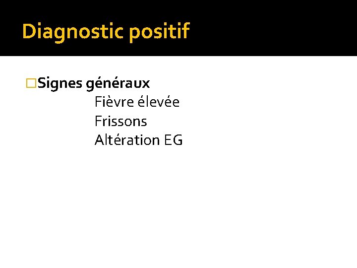 Diagnostic positif �Signes généraux Fièvre élevée Frissons Altération EG 
