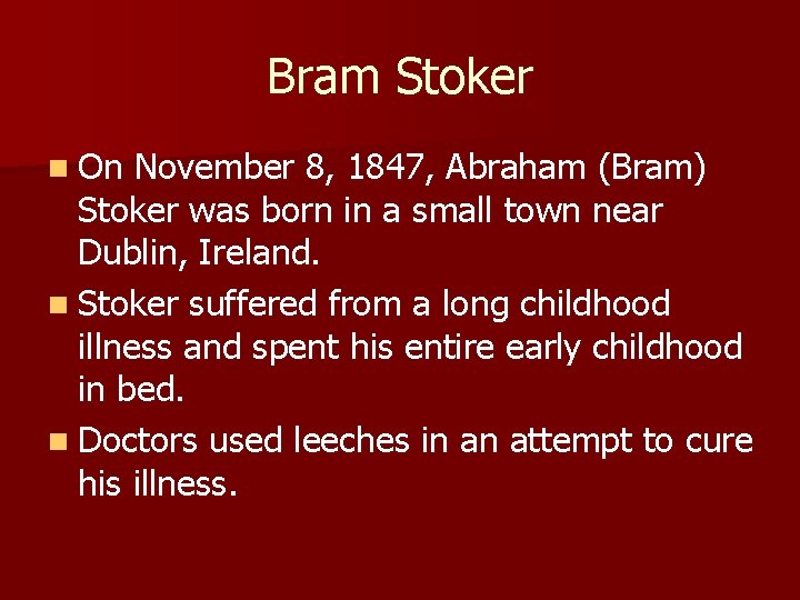 Bram Stoker n On November 8, 1847, Abraham (Bram) Stoker was born in a