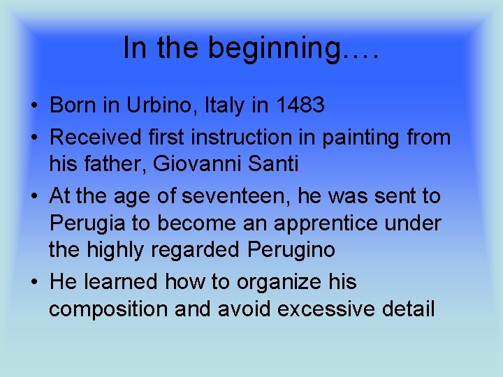 In the beginning…. • Born in Urbino, Italy in 1483 • Received first instruction