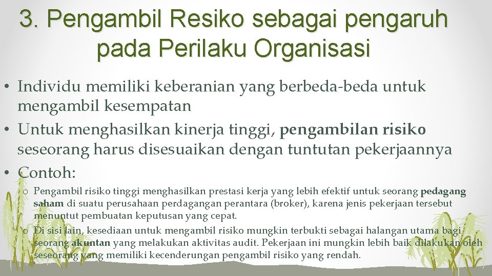 3. Pengambil Resiko sebagai pengaruh pada Perilaku Organisasi • Individu memiliki keberanian yang berbeda-beda