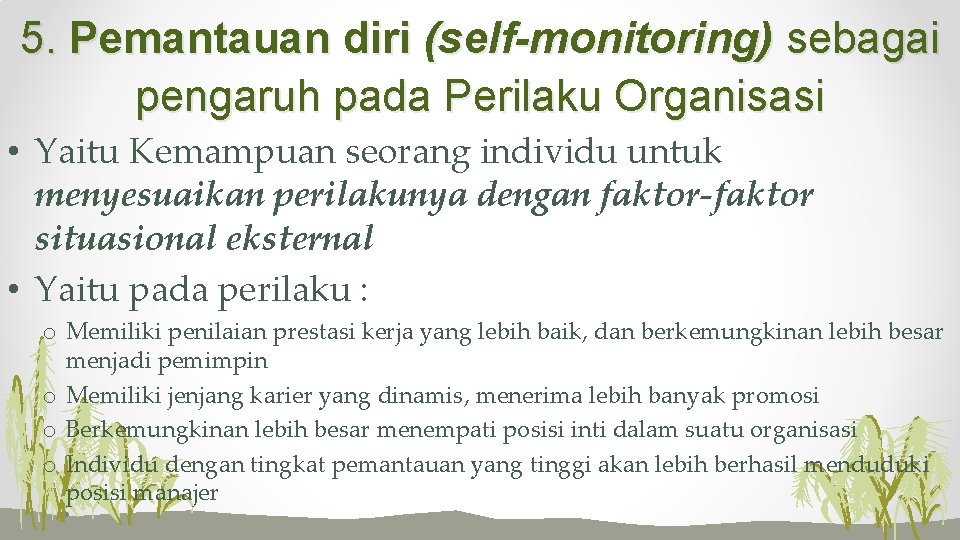 5. Pemantauan diri (self-monitoring) sebagai pengaruh pada Perilaku Organisasi • Yaitu Kemampuan seorang individu