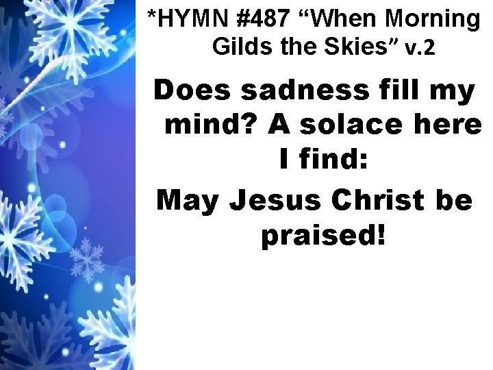 *HYMN #487 “When Morning Gilds the Skies” v. 2 Does sadness fill my mind?