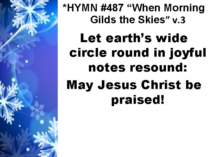 *HYMN #487 “When Morning Gilds the Skies” v. 3 Let earth’s wide circle round