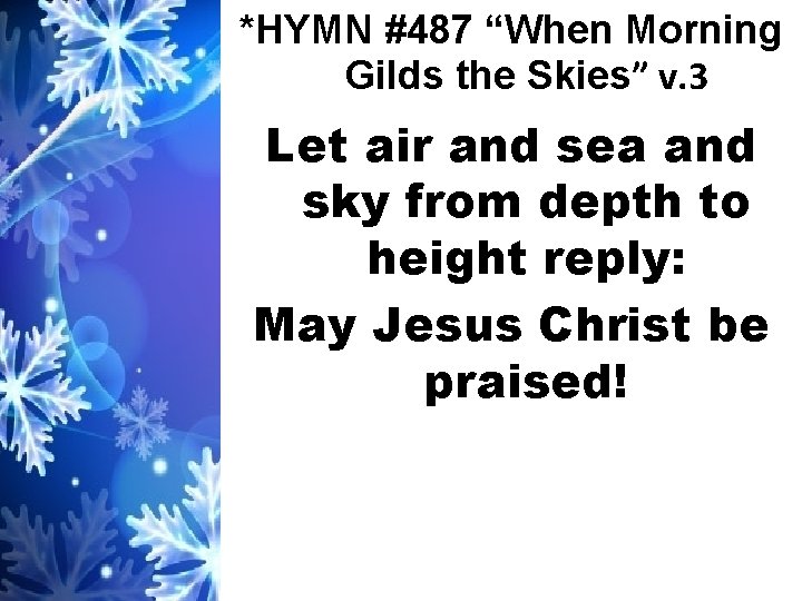 *HYMN #487 “When Morning Gilds the Skies” v. 3 Let air and sea and