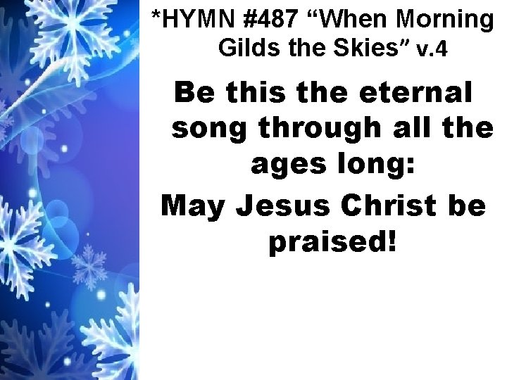 *HYMN #487 “When Morning Gilds the Skies” v. 4 Be this the eternal song
