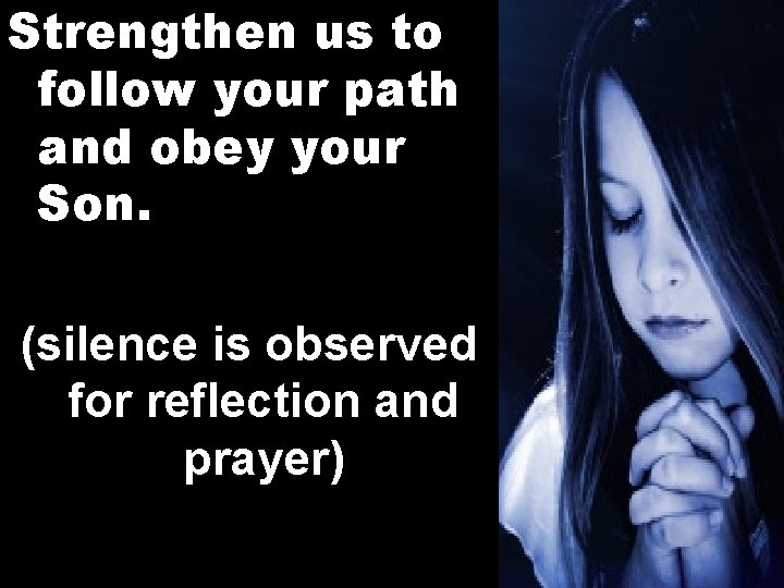 Strengthen us to follow your path and obey your Son. (silence is observed for