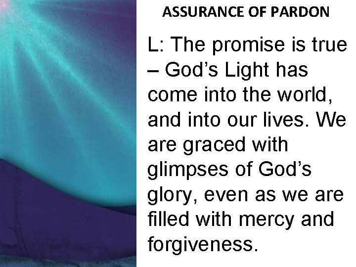 ASSURANCE OF PARDON L: The promise is true – God’s Light has come into