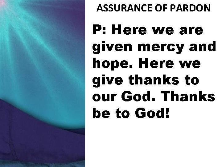 ASSURANCE OF PARDON P: Here we are given mercy and hope. Here we give