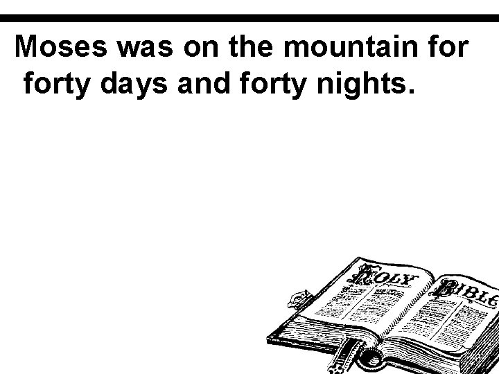 Moses was on the mountain forty days and forty nights. 