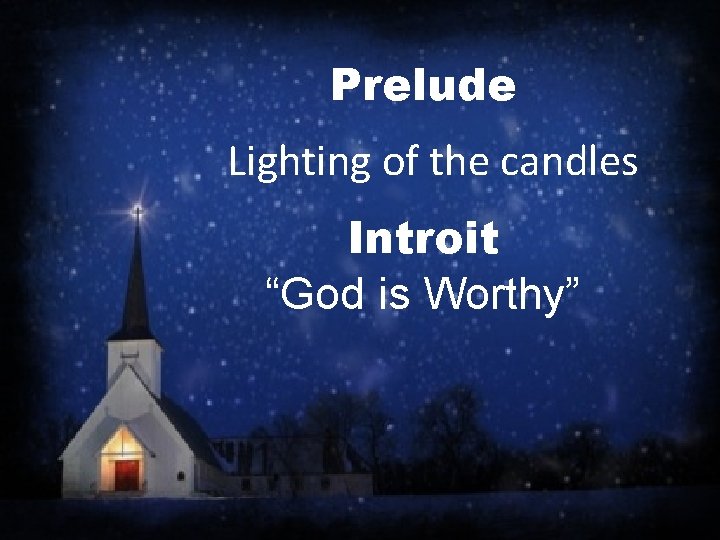 Prelude Lighting of the candles Introit “God is Worthy” 
