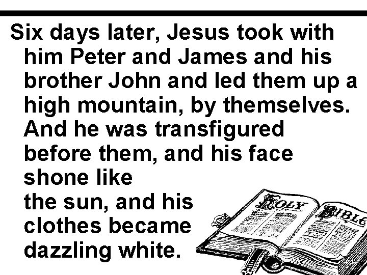 Six days later, Jesus took with him Peter and James and his brother John