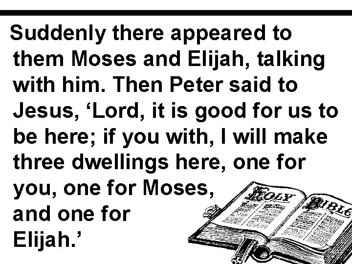 Suddenly there appeared to them Moses and Elijah, talking with him. Then Peter said