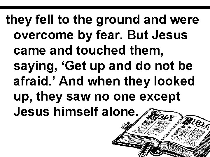 they fell to the ground and were overcome by fear. But Jesus came and