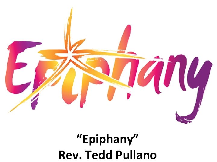 “Epiphany” Rev. Tedd Pullano 