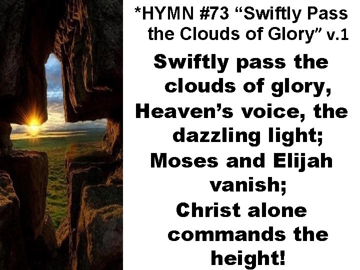 *HYMN #73 “Swiftly Pass the Clouds of Glory” v. 1 Swiftly pass the clouds