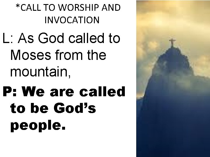 *CALL TO WORSHIP AND INVOCATION L: As God called to Moses from the mountain,