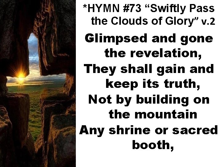 *HYMN #73 “Swiftly Pass the Clouds of Glory” v. 2 Glimpsed and gone the