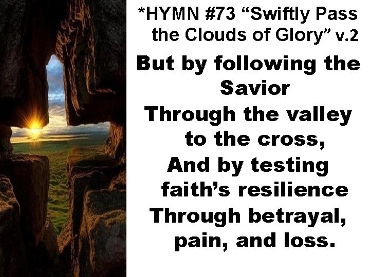 *HYMN #73 “Swiftly Pass the Clouds of Glory” v. 2 But by following the