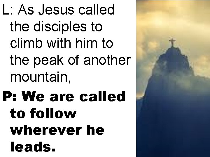 L: As Jesus called the disciples to climb with him to the peak of