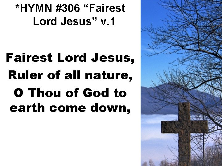 *HYMN #306 “Fairest Lord Jesus” v. 1 Fairest Lord Jesus, Ruler of all nature,