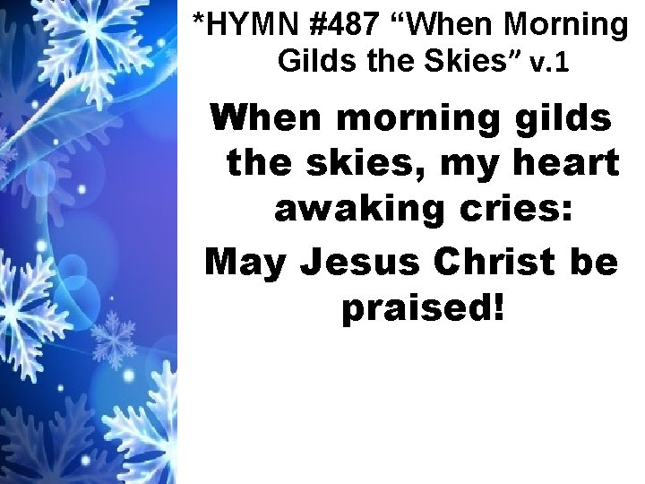 *HYMN #487 “When Morning Gilds the Skies” v. 1 When morning gilds the skies,