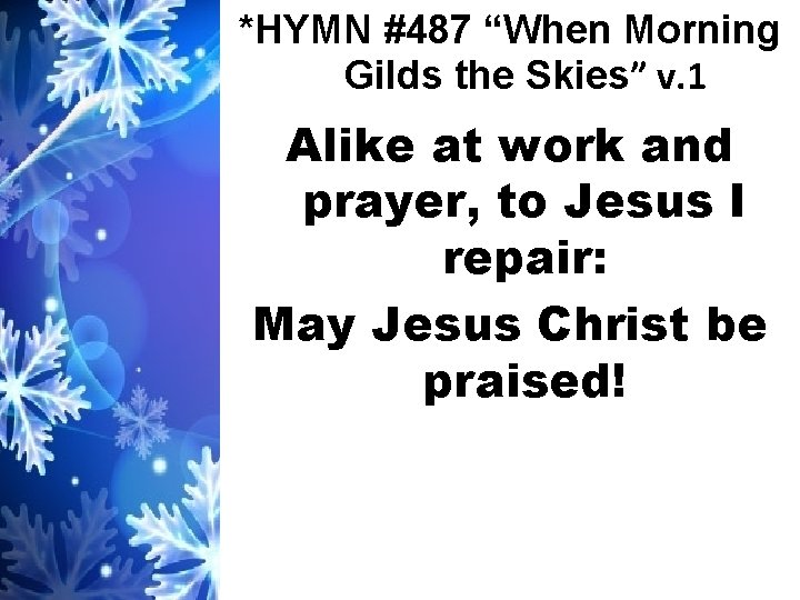 *HYMN #487 “When Morning Gilds the Skies” v. 1 Alike at work and prayer,