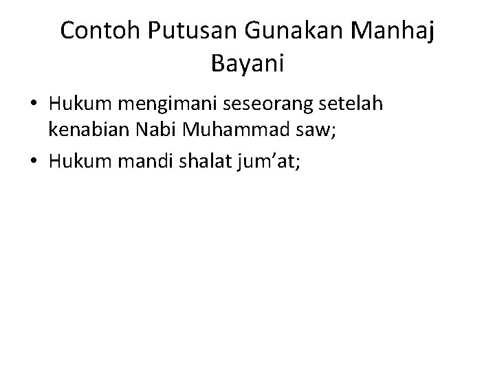 Contoh Putusan Gunakan Manhaj Bayani • Hukum mengimani seseorang setelah kenabian Nabi Muhammad saw;