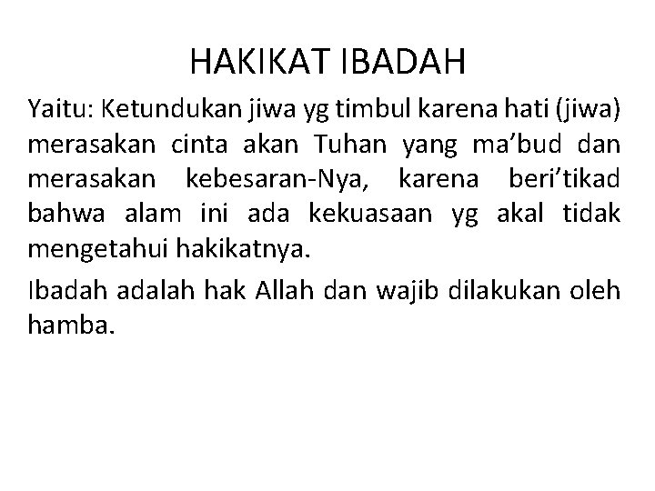 HAKIKAT IBADAH Yaitu: Ketundukan jiwa yg timbul karena hati (jiwa) merasakan cinta akan Tuhan