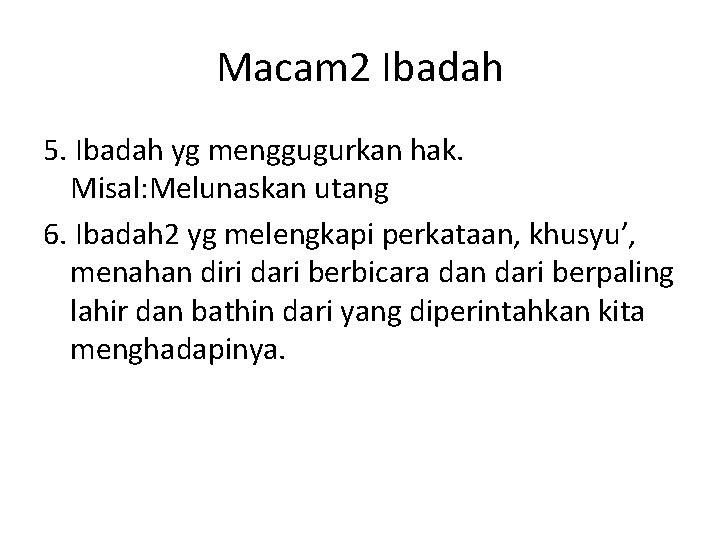 Macam 2 Ibadah 5. Ibadah yg menggugurkan hak. Misal: Melunaskan utang 6. Ibadah 2