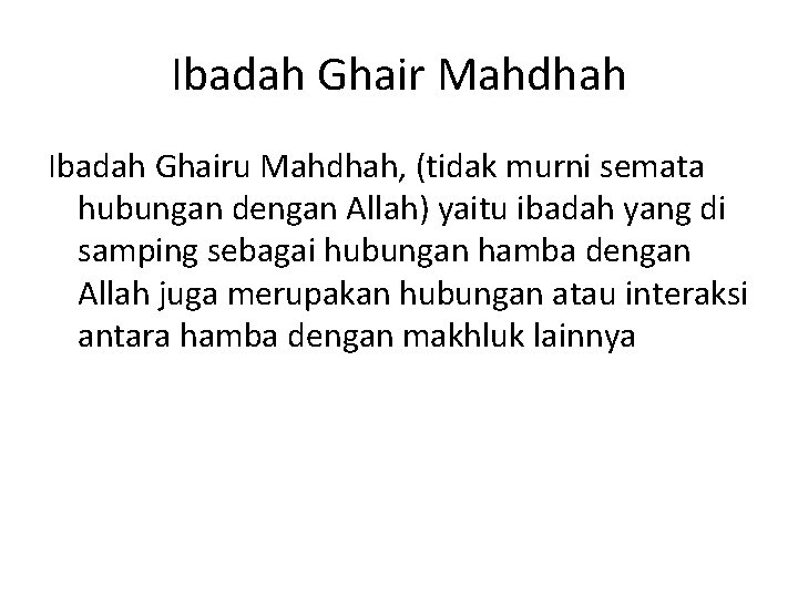 Ibadah Ghair Mahdhah Ibadah Ghairu Mahdhah, (tidak murni semata hubungan dengan Allah) yaitu ibadah