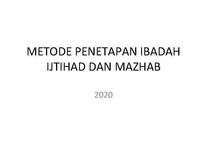 METODE PENETAPAN IBADAH IJTIHAD DAN MAZHAB 2020 