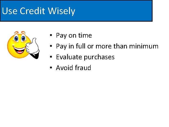 Use Credit Wisely • • Pay on time Pay in full or more than