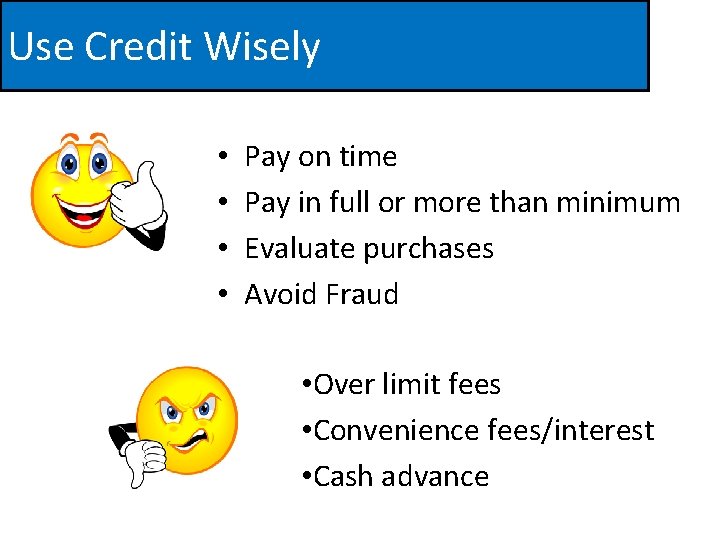 Use Credit Wisely • • Pay on time Pay in full or more than