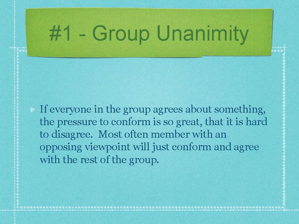#1 - Group Unanimity If everyone in the group agrees about something, the pressure