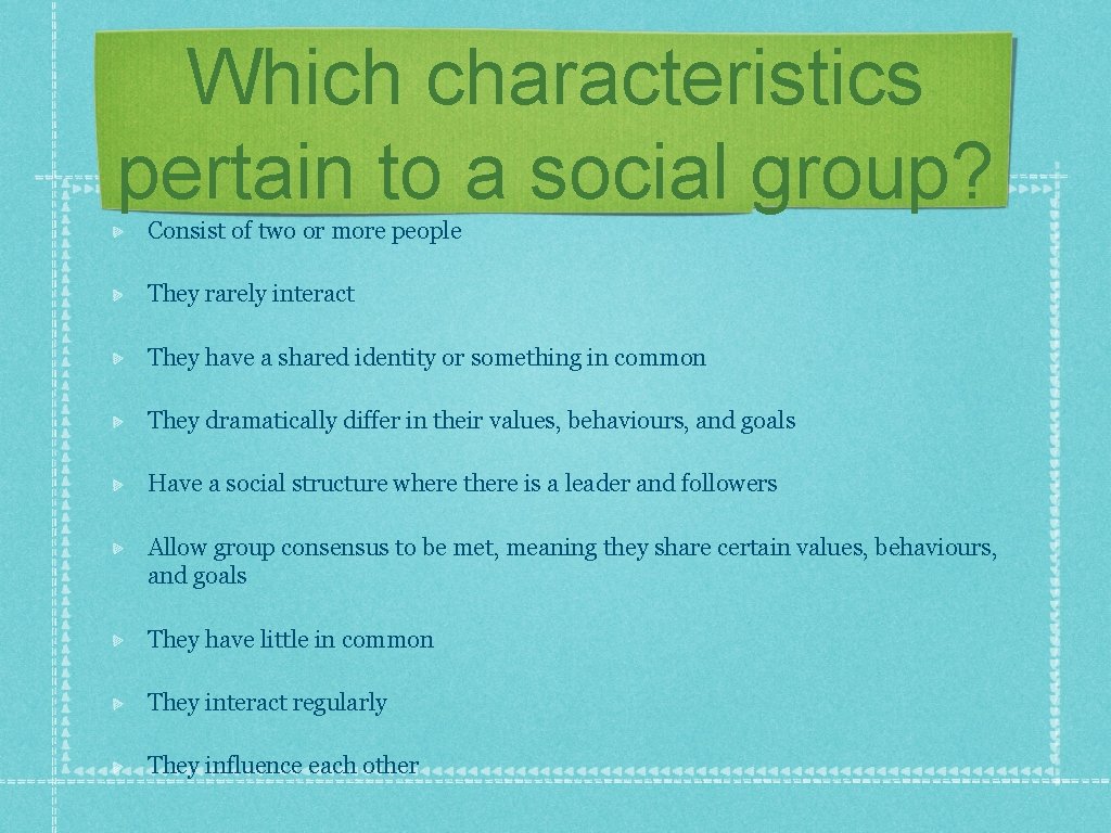 Which characteristics pertain to a social group? Consist of two or more people They