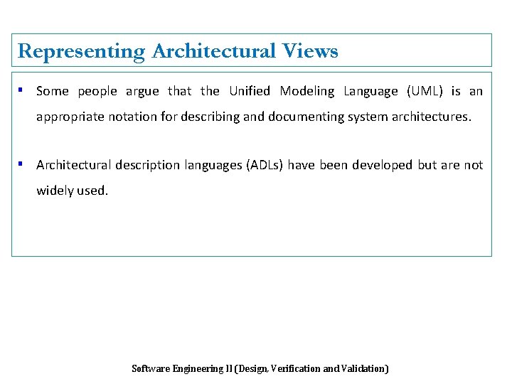 Representing Architectural Views ▪ Some people argue that the Unified Modeling Language (UML) is