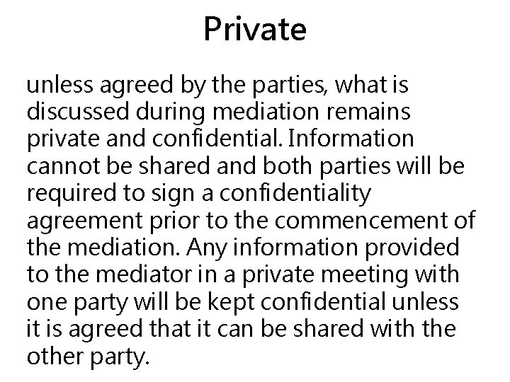 Private unless agreed by the parties, what is discussed during mediation remains private and