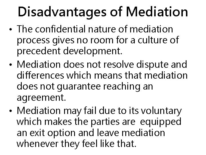 Disadvantages of Mediation • The confidential nature of mediation process gives no room for