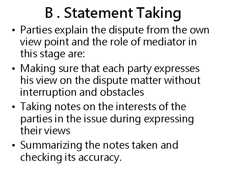 B. Statement Taking • Parties explain the dispute from the own view point and