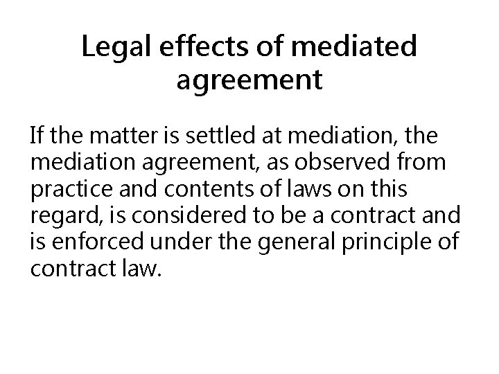 Legal effects of mediated agreement If the matter is settled at mediation, the mediation
