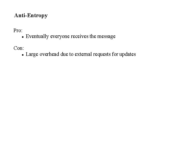 Anti-Entropy Pro: Eventually everyone receives the message Con: Large overhead due to external requests