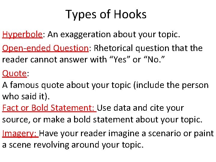 Types of Hooks Hyperbole: An exaggeration about your topic. Open-ended Question: Rhetorical question that